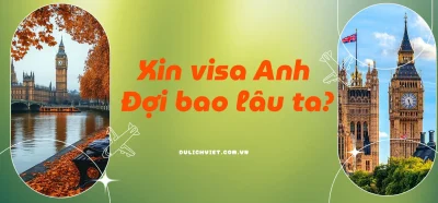 Làm visa Anh mất bao lâu