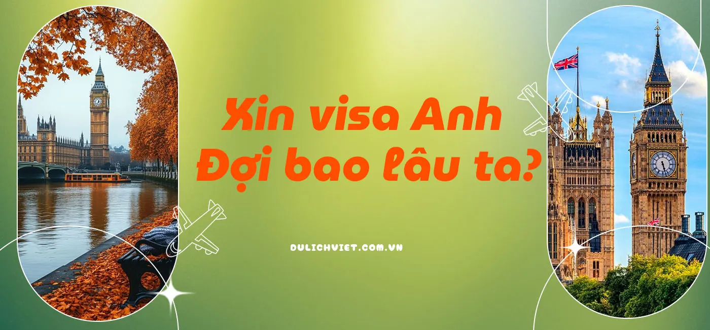 Làm visa Anh mất bao lâu